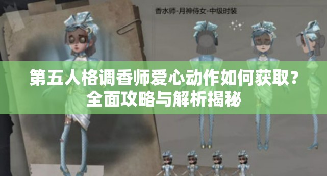 第五人格调香师爱心动作如何获取？全面攻略与解析揭秘