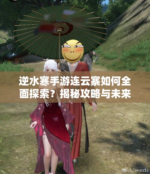 逆水寒手游连云寨如何全面探索？揭秘攻略与未来玩法新变革！