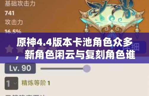 原神4.4版本卡池角色众多，新角色闲云与复刻角色谁才是抽取首选？