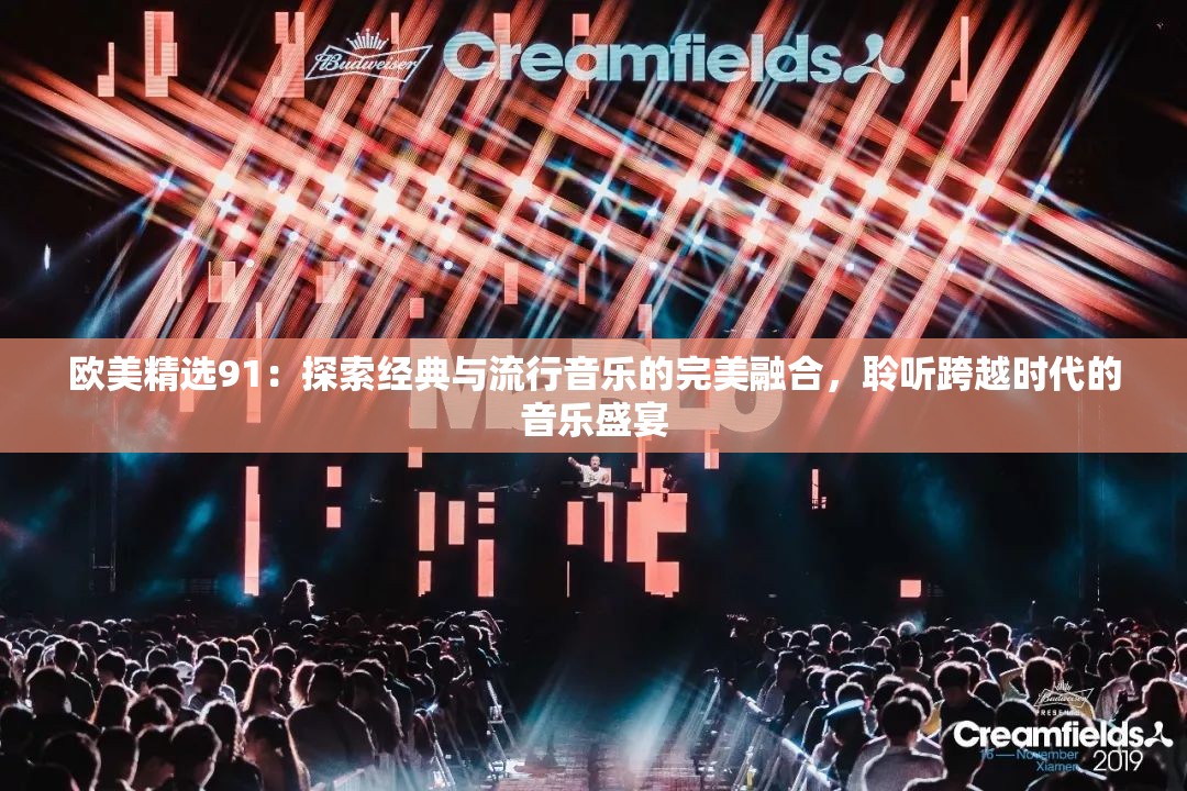 欧美精选91：探索经典与流行音乐的完美融合，聆听跨越时代的音乐盛宴