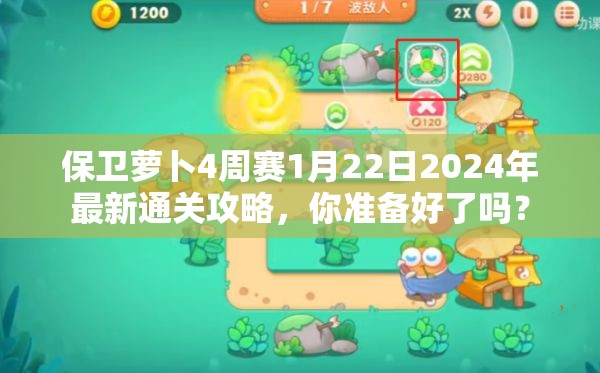 保卫萝卜4周赛1月22日2024年最新通关攻略，你准备好了吗？