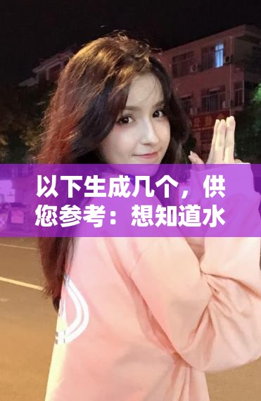 以下生成几个，供您参考：想知道水蜜桃最新网站的最新动态？快来一探究竟水蜜桃最新网站到底有何独特之处？带你揭开神秘面纱探秘水蜜桃最新网站，这里有你意想不到的精彩内容水蜜桃最新网站上线，究竟能带来怎样的惊喜？赶紧查看