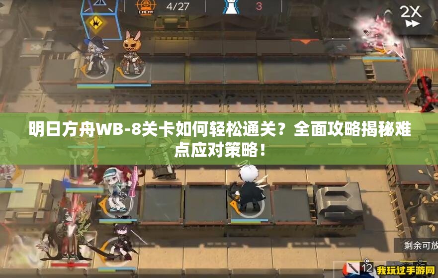 明日方舟WB-8关卡如何轻松通关？全面攻略揭秘难点应对策略！