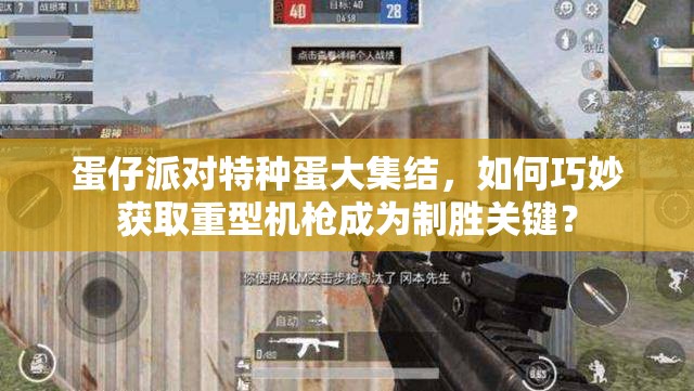 蛋仔派对特种蛋大集结，如何巧妙获取重型机枪成为制胜关键？