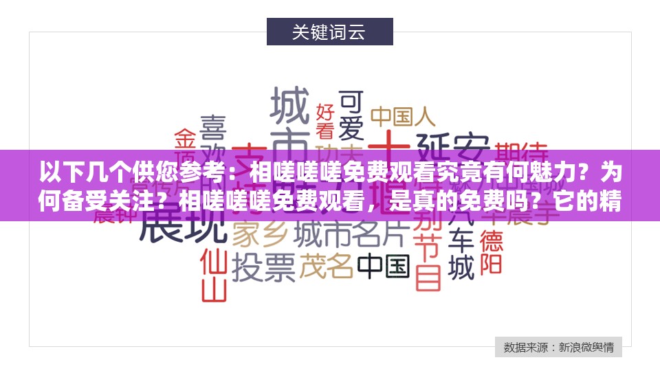 以下几个供您参考：相嗟嗟嗟免费观看究竟有何魅力？为何备受关注？相嗟嗟嗟免费观看，是真的免费吗？它的精彩之处在哪？相嗟嗟嗟免费观看引热议，到底有哪些独特之处令人期待？
