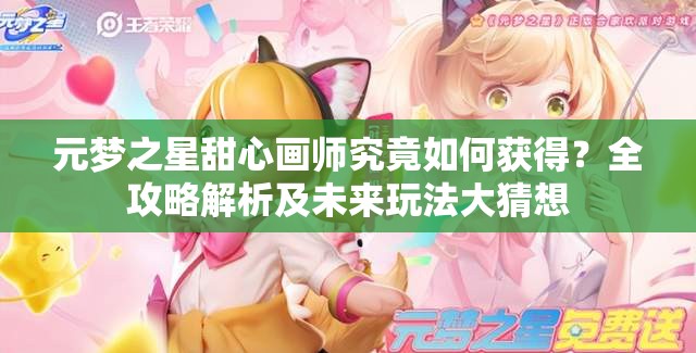 元梦之星甜心画师究竟如何获得？全攻略解析及未来玩法大猜想
