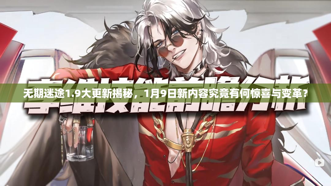 无期迷途1.9大更新揭秘，1月9日新内容究竟有何惊喜与变革？