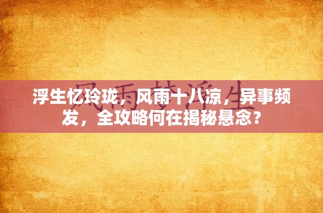 浮生忆玲珑，风雨十八凉，异事频发，全攻略何在揭秘悬念？