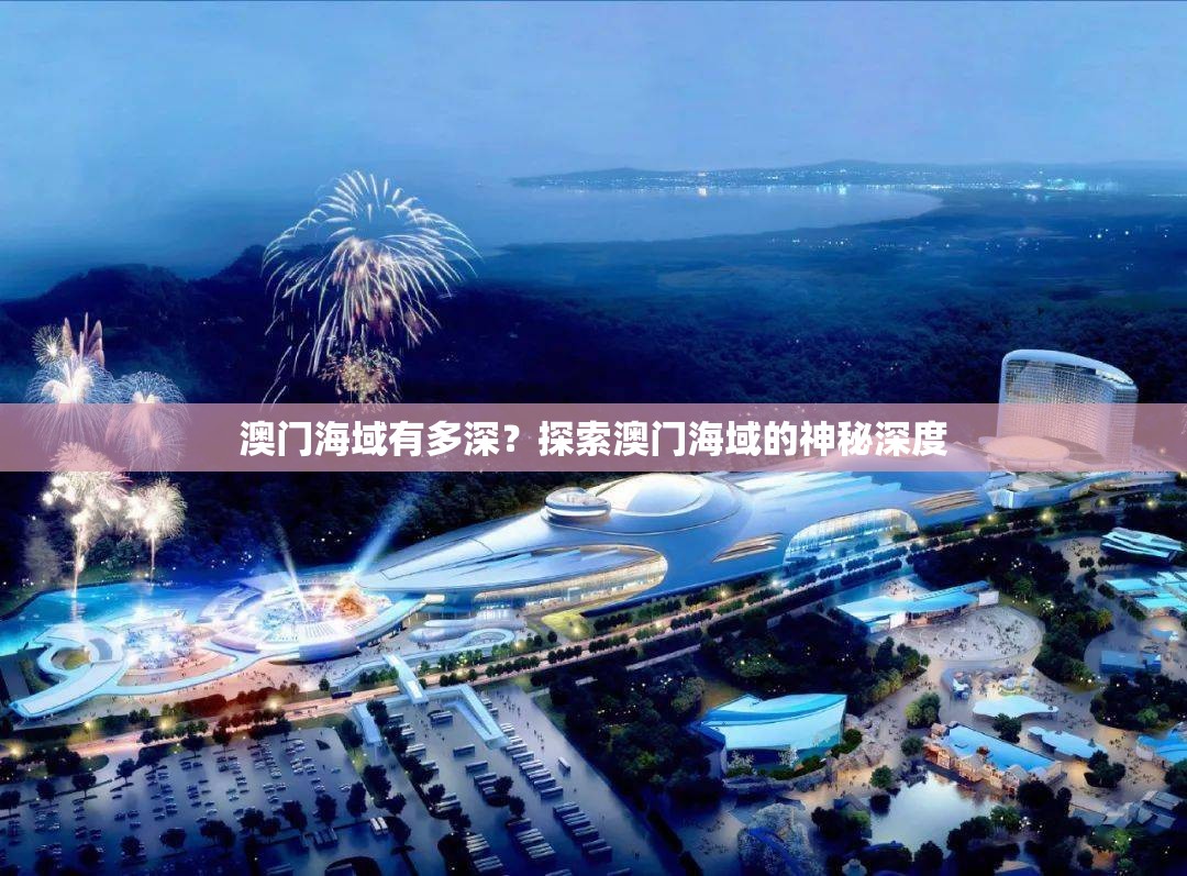 澳门海域有多深？探索澳门海域的神秘深度