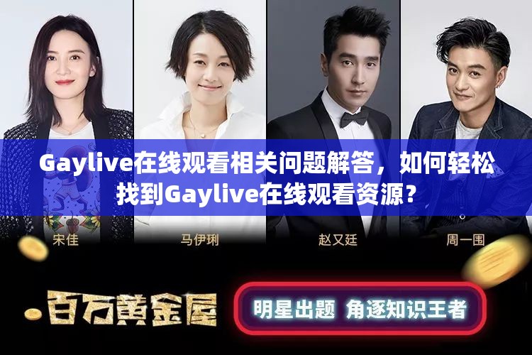 Gaylive在线观看相关问题解答，如何轻松找到Gaylive在线观看资源？