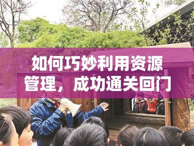 如何巧妙利用资源管理，成功通关回门第二章呦呦鹿鸣的悬念解析？