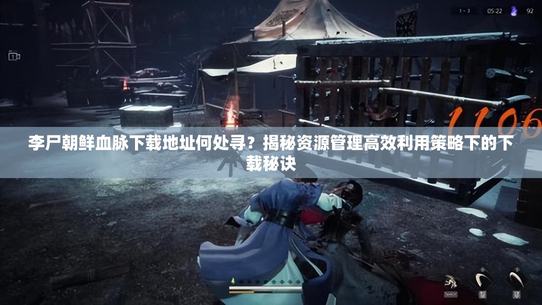 李尸朝鲜血脉下载地址何处寻？揭秘资源管理高效利用策略下的下载秘诀