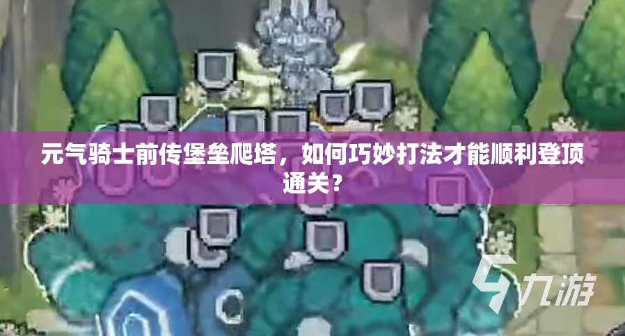 元气骑士前传堡垒爬塔，如何巧妙打法才能顺利登顶通关？