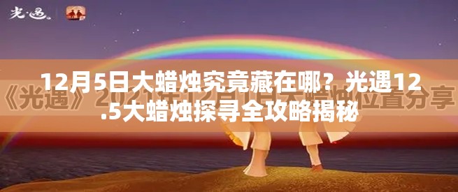 12月5日大蜡烛究竟藏在哪？光遇12.5大蜡烛探寻全攻略揭秘