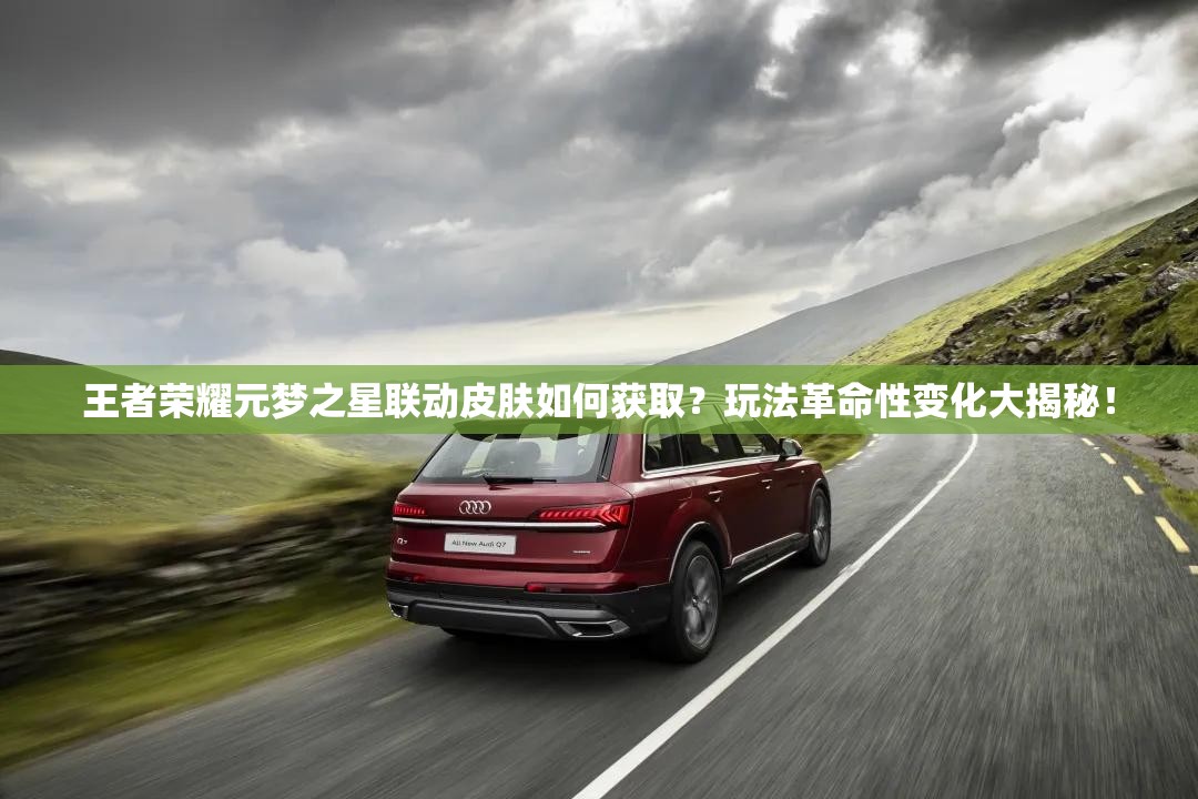 王者荣耀元梦之星联动皮肤如何获取？玩法革命性变化大揭秘！