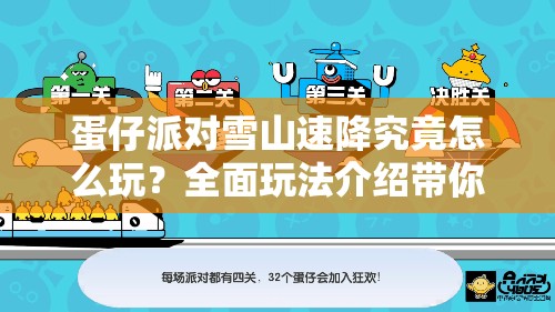 蛋仔派对雪山速降究竟怎么玩？全面玩法介绍带你一探究竟！