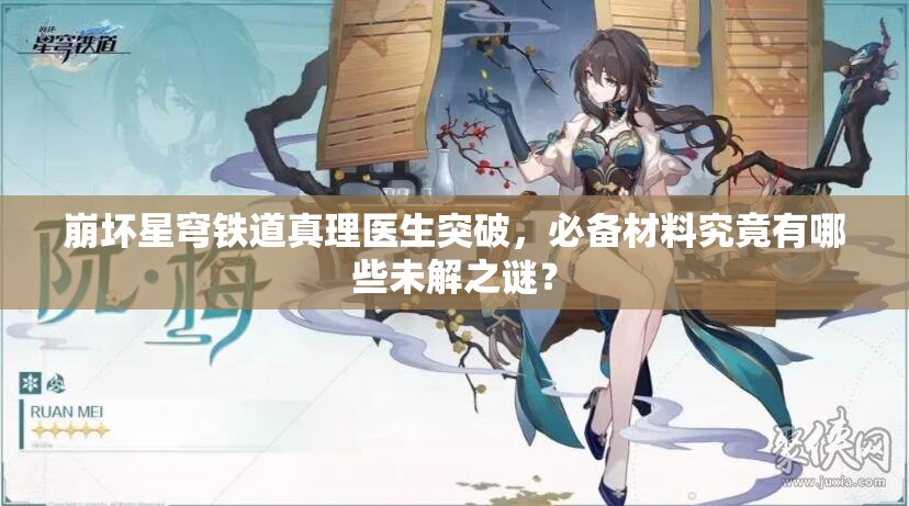 崩坏星穹铁道真理医生突破，必备材料究竟有哪些未解之谜？