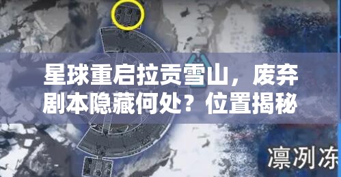 星球重启拉贡雪山，废弃剧本隐藏何处？位置揭秘分享！