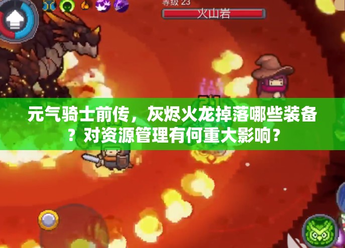元气骑士前传，灰烬火龙掉落哪些装备？对资源管理有何重大影响？