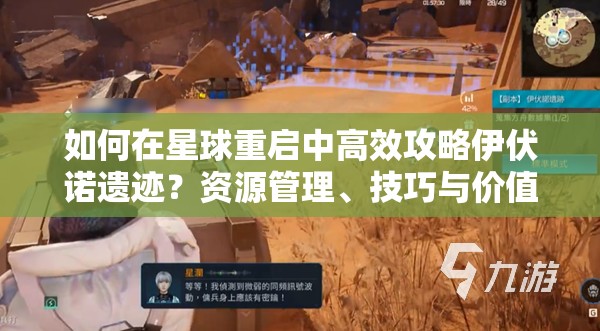 如何在星球重启中高效攻略伊伏诺遗迹？资源管理、技巧与价值最大化疑问解答