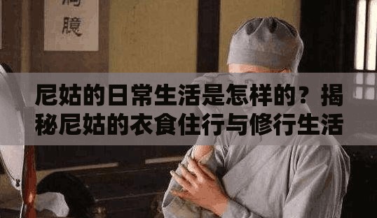 尼姑的日常生活是怎样的？揭秘尼姑的衣食住行与修行生活