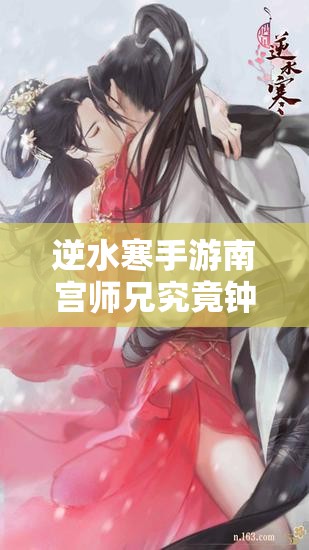 逆水寒手游南宫师兄究竟钟爱哪些礼物？揭秘南宫醉喜好礼物详情