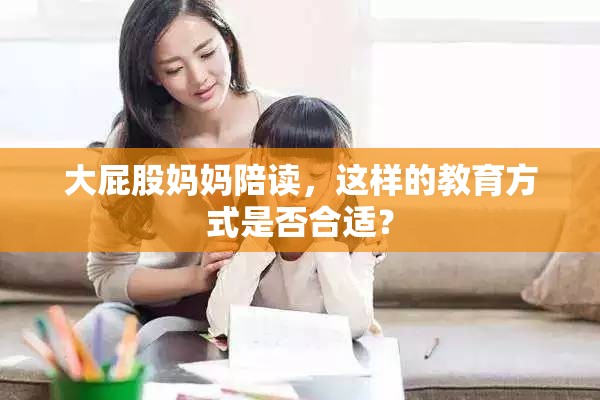 大屁股妈妈陪读，这样的教育方式是否合适？