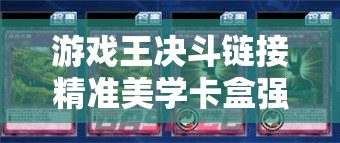 游戏王决斗链接精准美学卡盒强度究竟如何？底层逻辑与操作映射全揭秘！