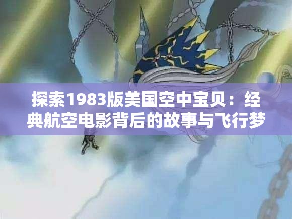 探索1983版美国空中宝贝：经典航空电影背后的故事与飞行梦想的启示