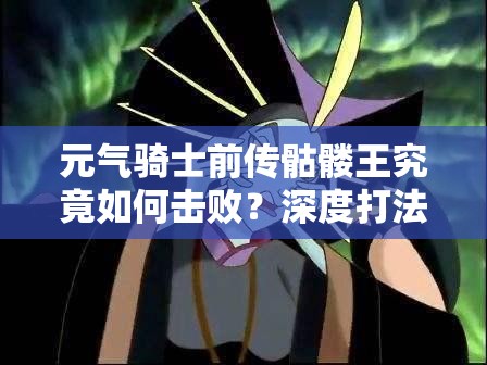 元气骑士前传骷髅王究竟如何击败？深度打法攻略解析来了！