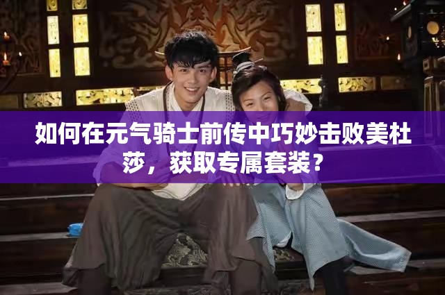 如何在元气骑士前传中巧妙击败美杜莎，获取专属套装？