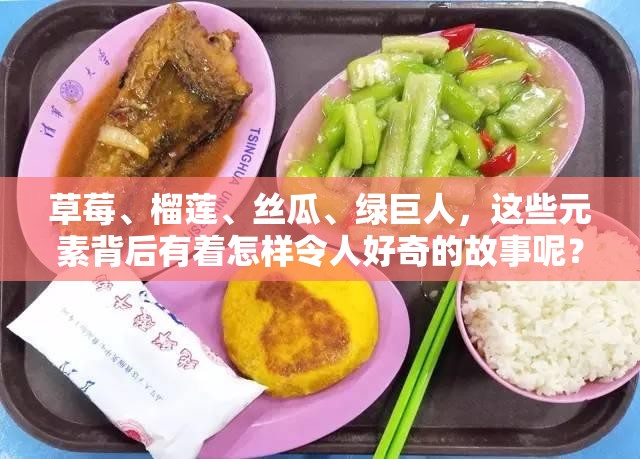 草莓、榴莲、丝瓜、绿巨人，这些元素背后有着怎样令人好奇的故事呢？