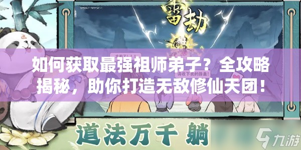 如何获取最强祖师弟子？全攻略揭秘，助你打造无敌修仙天团！