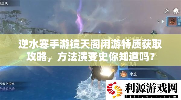 逆水寒手游镜天阁闲游特质获取攻略，方法演变史你知道吗？