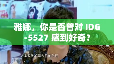 雅娜，你是否曾对 IDG-5527 感到好奇？