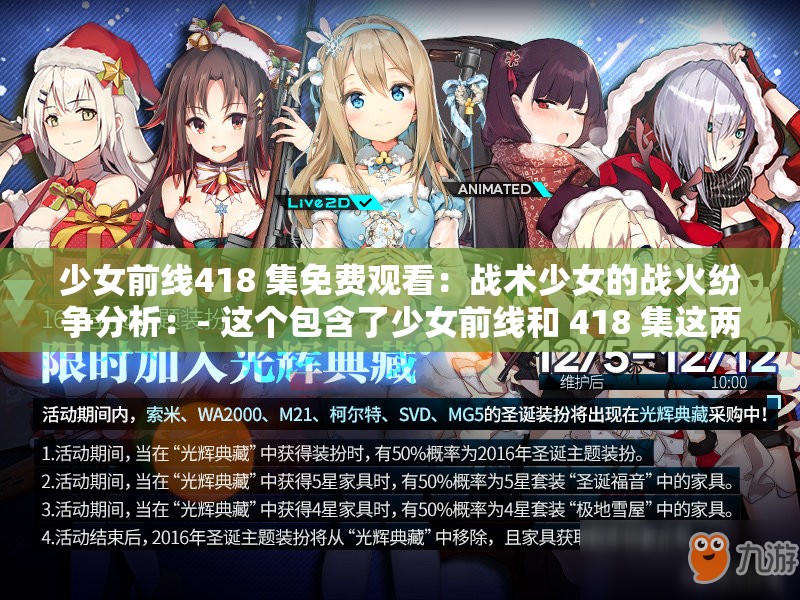 少女前线418 集免费观看：战术少女的战火纷争分析：- 这个包含了少女前线和 418 集这两个主要关键词，有助于提高在百度搜索结果中的曝光率- 同时，免费观看和战火纷争等词语也能吸引观众的兴趣，增加点击量- 长度适中，符合百度 SEO 优化的要求