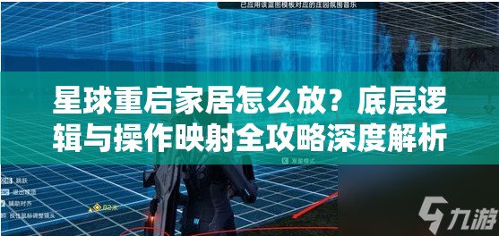 星球重启家居怎么放？底层逻辑与操作映射全攻略深度解析