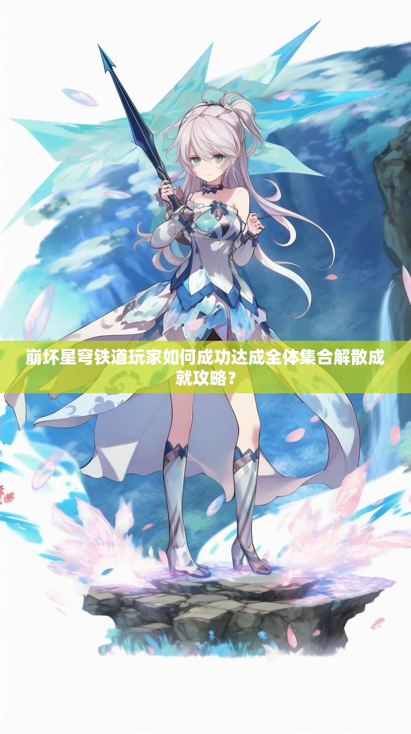 崩坏星穹铁道玩家如何成功达成全体集合解散成就攻略？