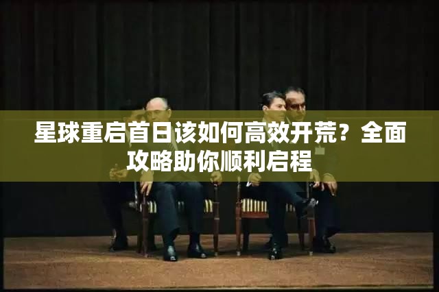 星球重启首日该如何高效开荒？全面攻略助你顺利启程