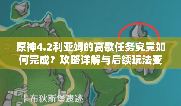 原神4.2利亚姆的高歌任务究竟如何完成？攻略详解与后续玩法变革猜想