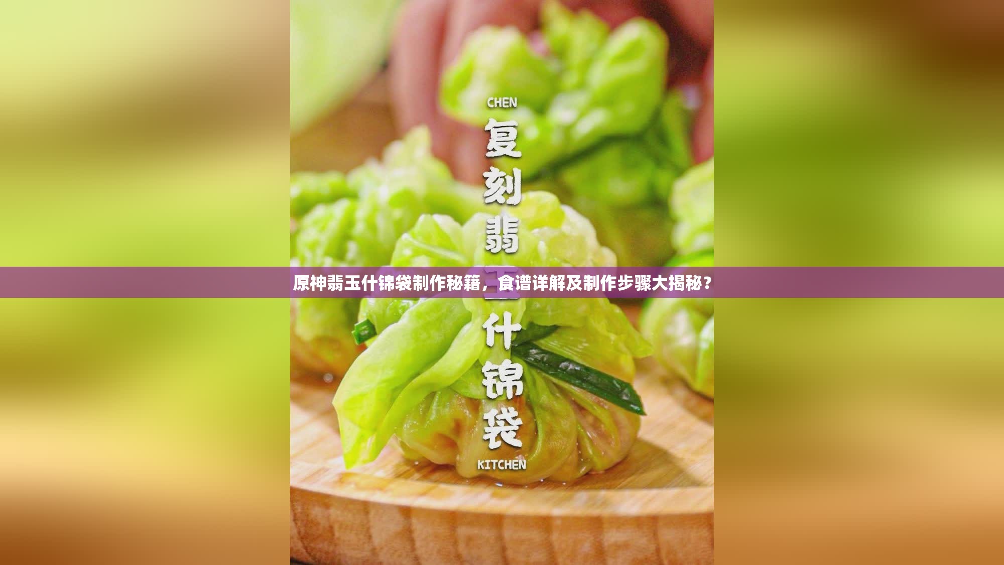 原神翡玉什锦袋制作秘籍，食谱详解及制作步骤大揭秘？