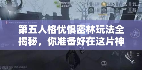 第五人格忧惧密林玩法全揭秘，你准备好在这片神秘密林中玩转了吗？