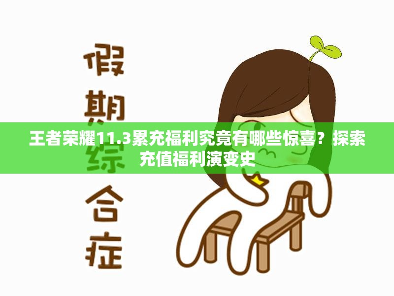 王者荣耀11.3累充福利究竟有哪些惊喜？探索充值福利演变史