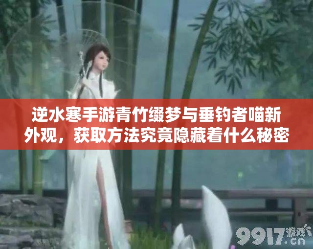 逆水寒手游青竹缀梦与垂钓者喵新外观，获取方法究竟隐藏着什么秘密？