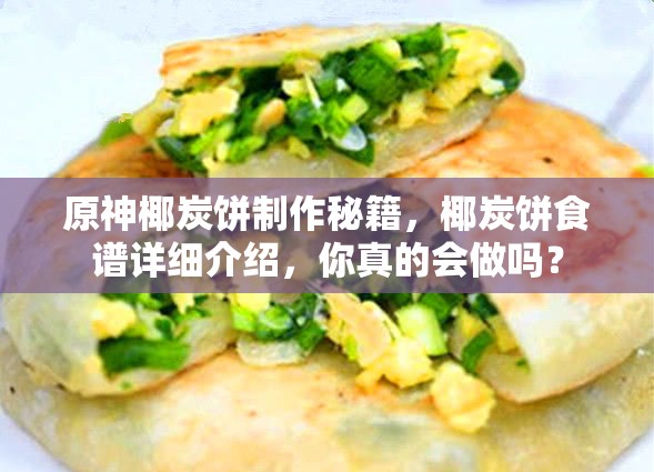 原神椰炭饼制作秘籍，椰炭饼食谱详细介绍，你真的会做吗？