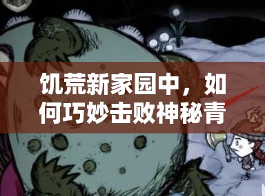 饥荒新家园中，如何巧妙击败神秘青蛙王子，获取珍贵奖励？