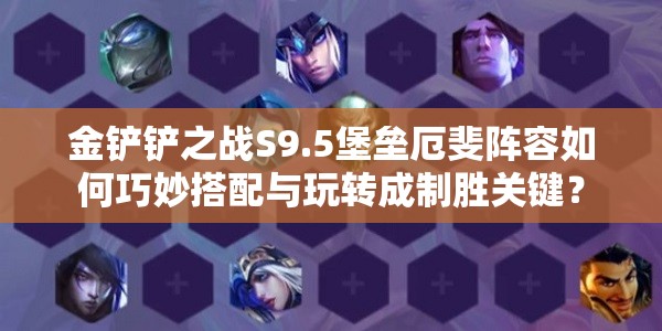 金铲铲之战S9.5堡垒厄斐阵容如何巧妙搭配与玩转成制胜关键？