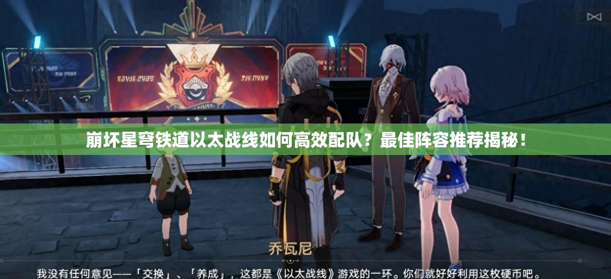 崩坏星穹铁道以太战线如何高效配队？最佳阵容推荐揭秘！