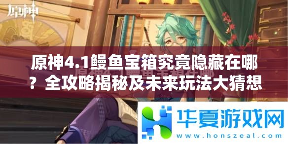 原神4.1鳗鱼宝箱究竟隐藏在哪？全攻略揭秘及未来玩法大猜想