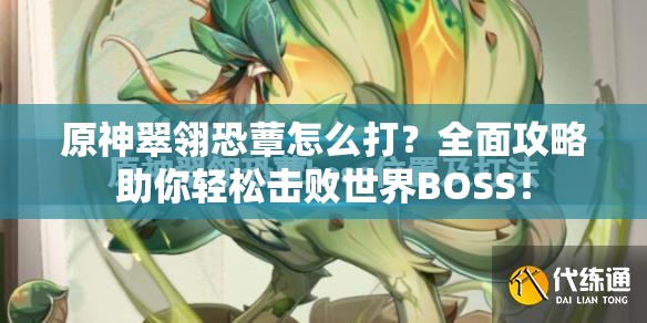 原神翠翎恐蕈怎么打？全面攻略助你轻松击败世界BOSS！